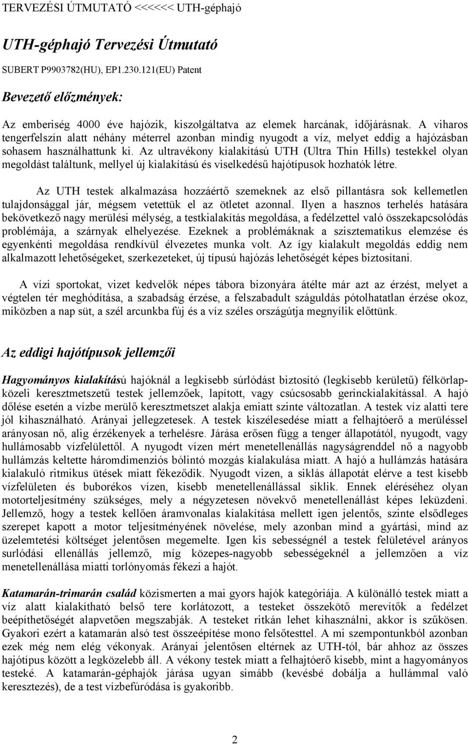 Az ultravékony kialakítású UTH (Ultra Thin Hills) testekkel olyan megoldást találtunk, mellyel új kialakítású és viselkedésű hajótípusok hozhatók létre.
