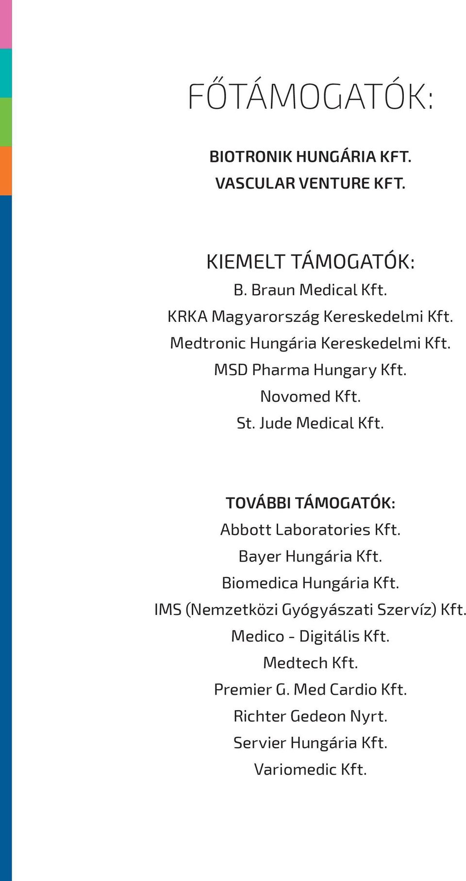 Jude Medical Kft. További támogatók: Abbott Laboratories Kft. Bayer Hungária Kft. Biomedica Hungária Kft.