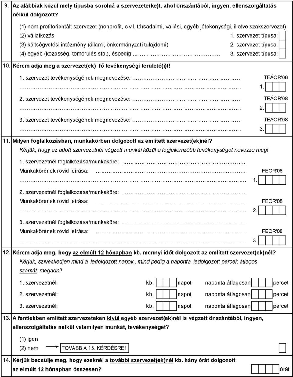 szervezet típusa: (3) költségvetési intézmény (állami, önkormányzati tulajdonú) 2. szervezet típusa: (4) egyéb (közösség, tömörülés stb.), éspedig 3. szervezet típusa: 10.