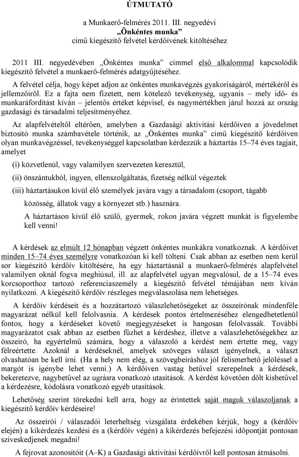 A felvétel célja, hogy képet adjon az önkéntes munkavégzés gyakoriságáról, mértékéről és jellemzőiről.