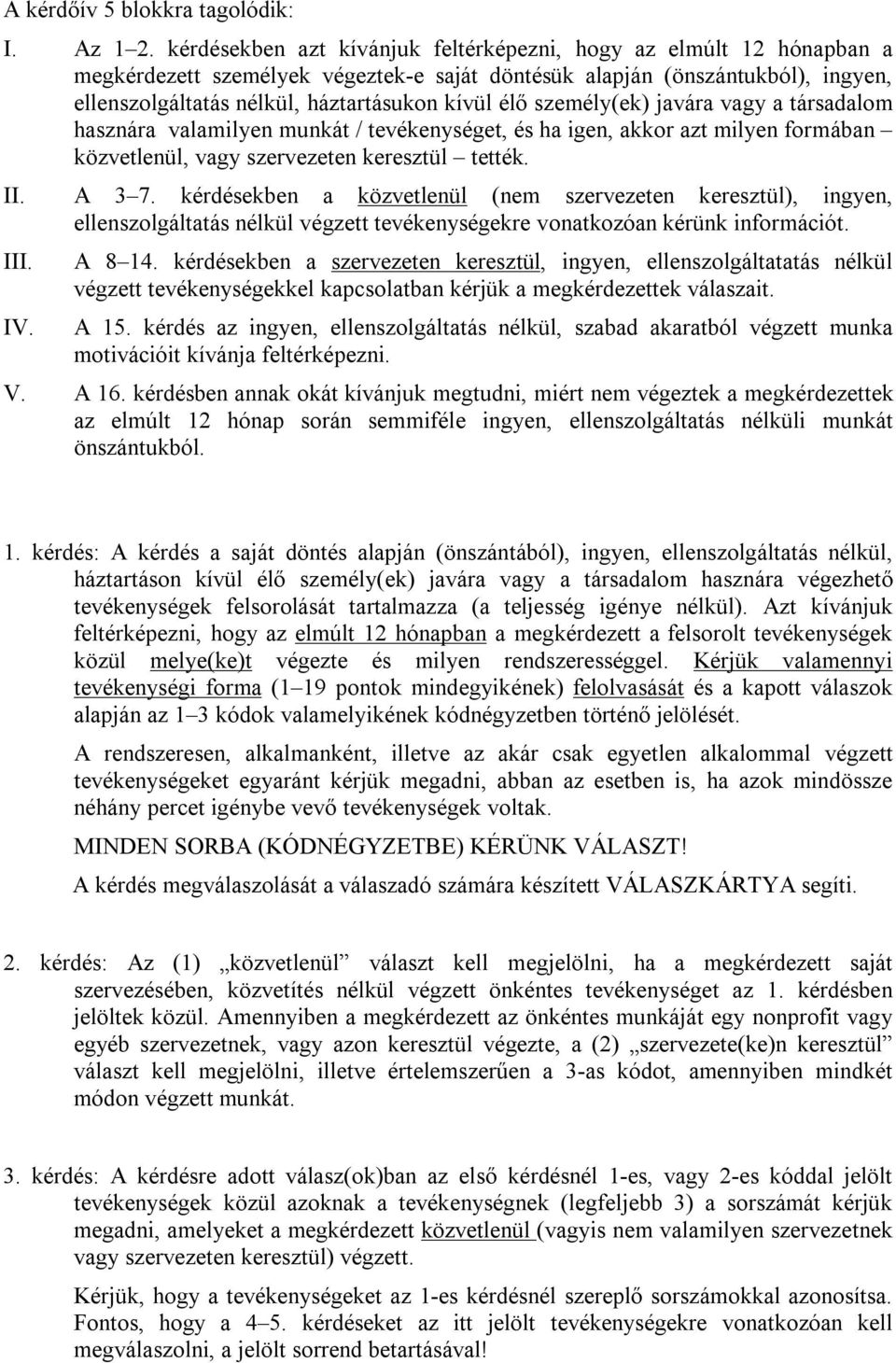 személy(ek) javára vagy a társadalom hasznára valamilyen munkát / tevékenységet, és ha igen, akkor azt milyen formában közvetlenül, vagy szervezeten keresztül tették. II. A 3 7.