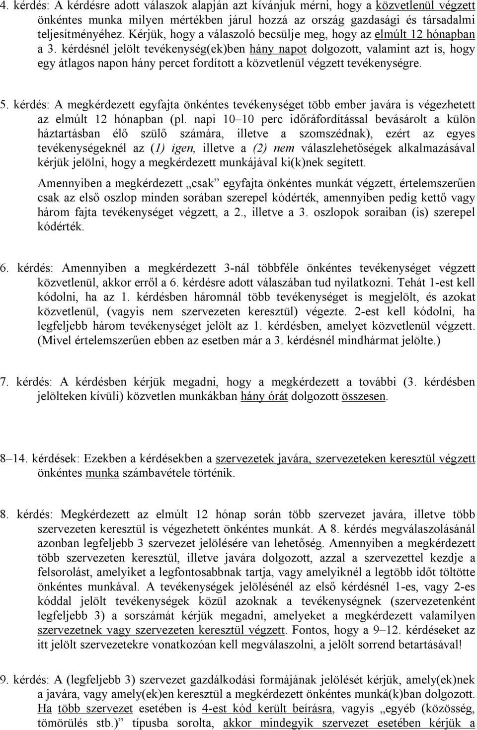 kérdésnél jelölt tevékenység(ek)ben hány napot dolgozott, valamint azt is, hogy egy átlagos napon hány percet fordított a közvetlenül végzett tevékenységre. 5.
