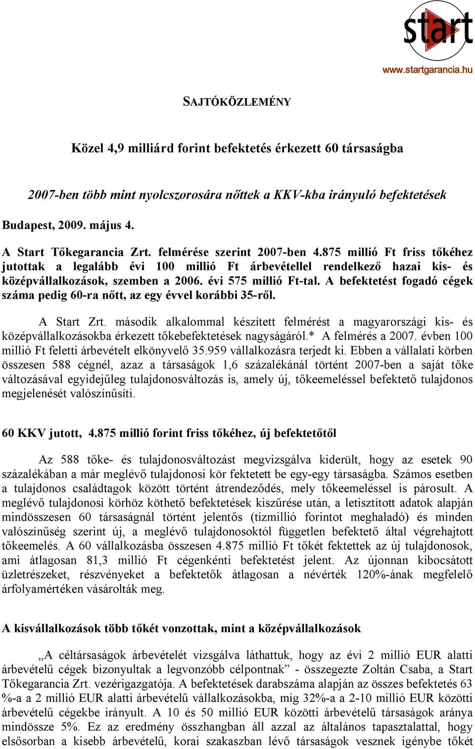 évi 575 millió Ft-tal. A befektetést fogadó cégek száma pedig 60-ra nőtt, az egy évvel korábbi 35-ről. A Start Zrt.