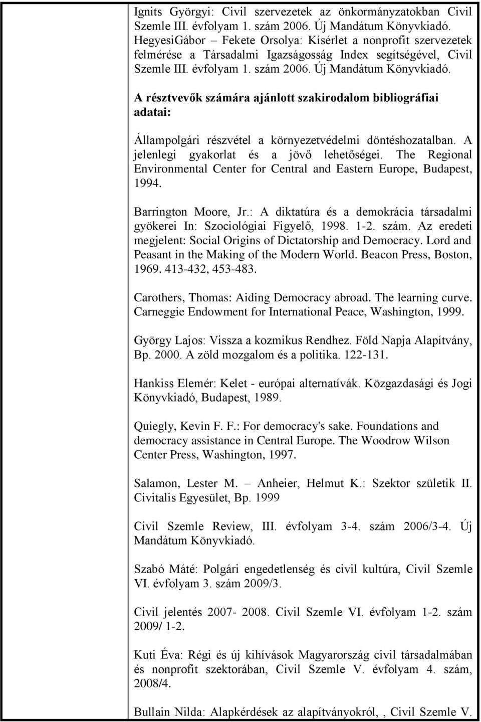 A résztvevők számára ajánlott szakirodalom bibliográfiai adatai: Állampolgári részvétel a környezetvédelmi döntéshozatalban. A jelenlegi gyakorlat és a jövő lehetőségei.