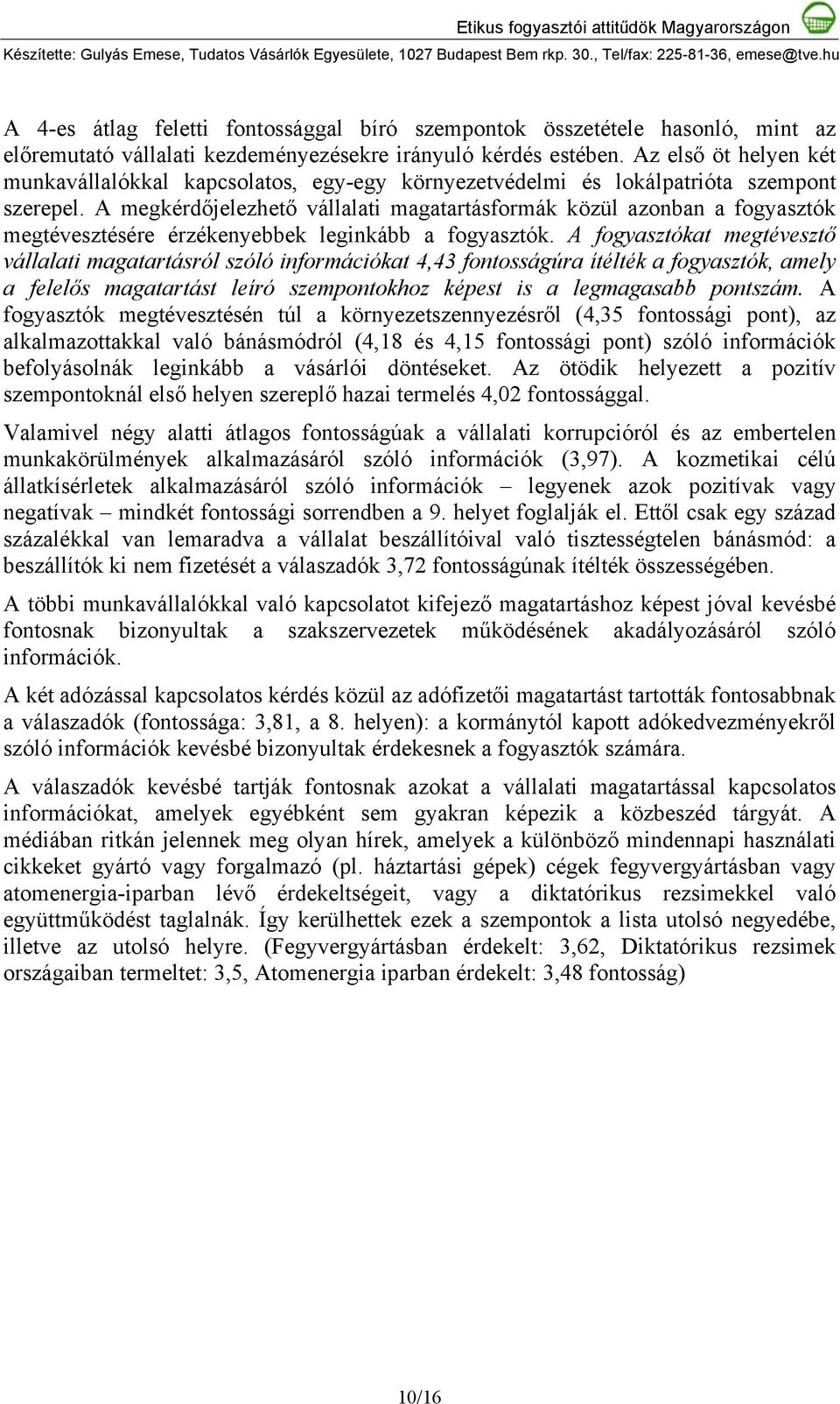 A megkérdőjelezhető vállalati magatartásformák közül azonban a fogyasztók megtévesztésére érzékenyebbek leginkább a fogyasztók.