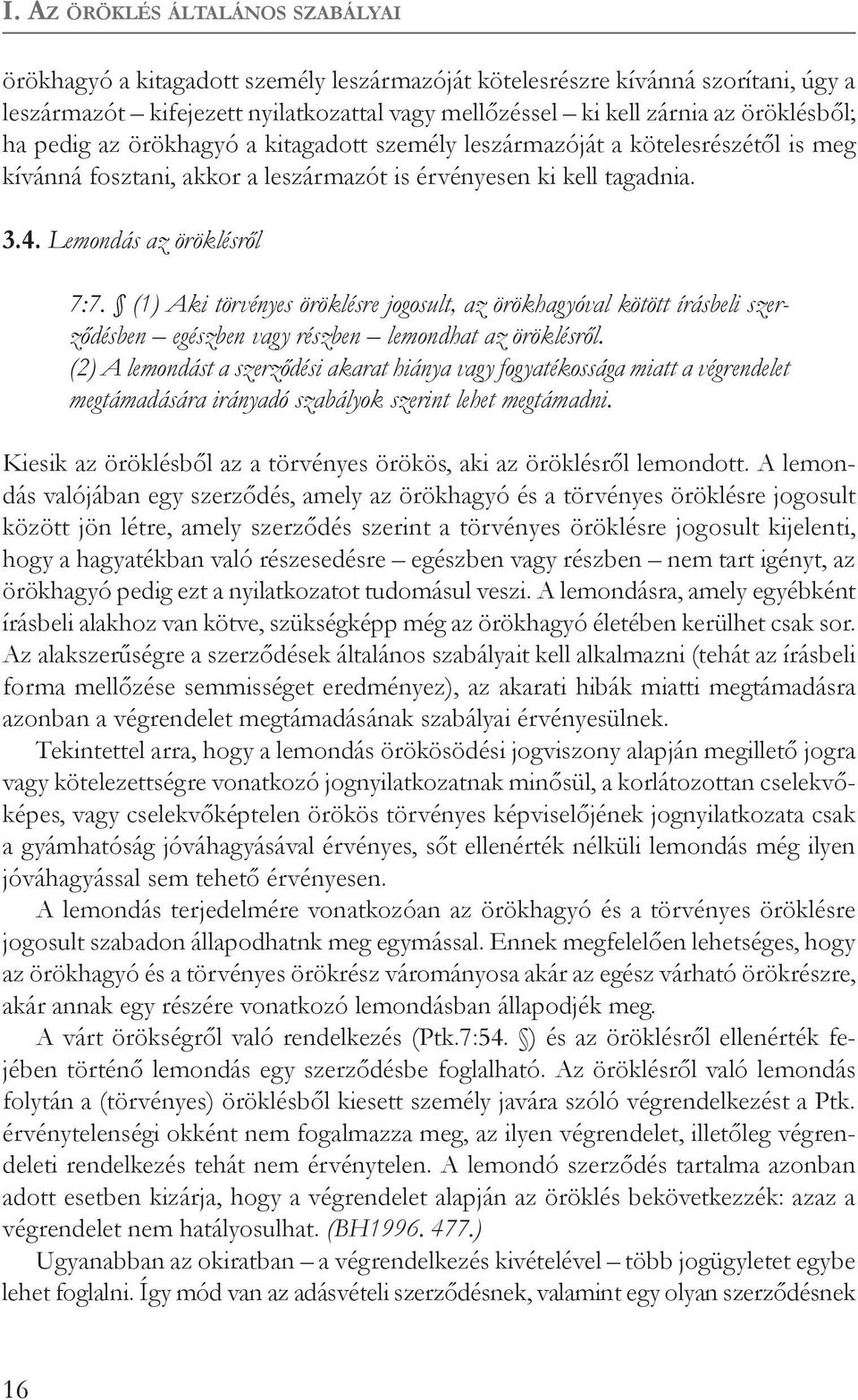 (1) Aki törvényes öröklésre jogosult, az örökhagyóval kötött írásbeli szerződésben egészben vagy részben lemondhat az öröklésről.