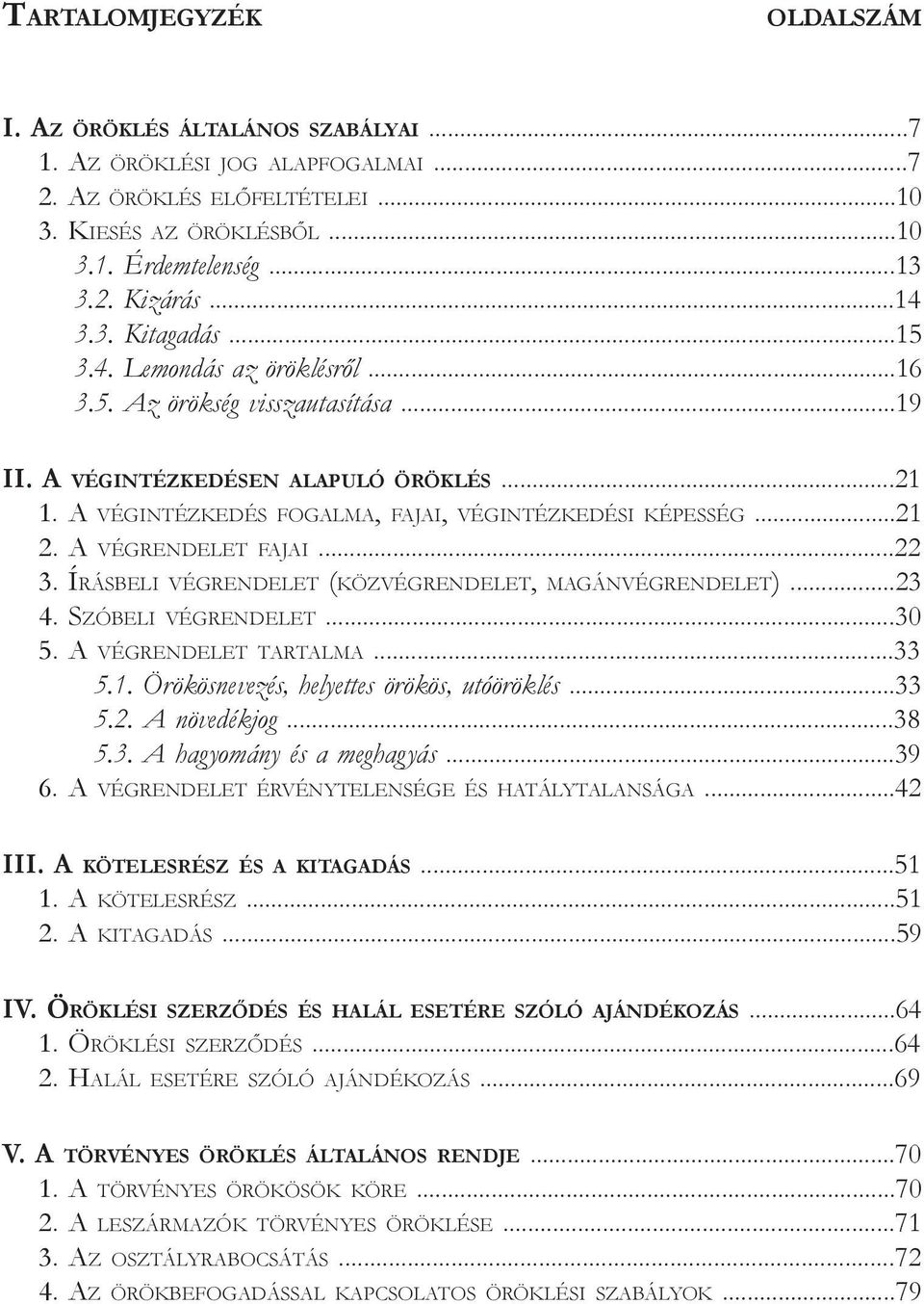 ..21 2. A végrendelet fajai...22 3. Írásbeli végrendelet (közvégrendelet, magánvégrendelet)...23 4. Szóbeli végrendelet...30 5. A végrendelet tartalma...33 5.1. Örökösnevezés, helyettes örökös, utóöröklés.