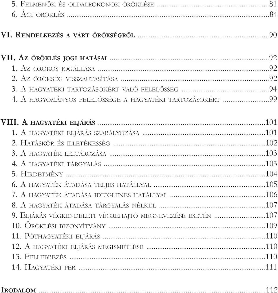 Hatáskör és illetékesség...102 3. A hagyaték leltározása...103 4. A hagyatéki tárgyalás...103 5. Hirdetmény...104 6. A hagyaték átadása teljes hatállyal...105 7.