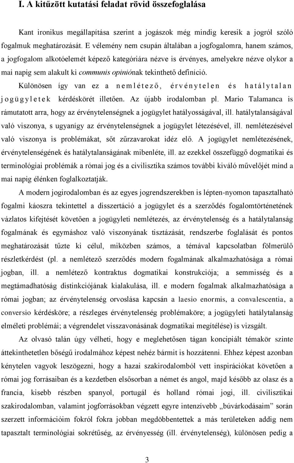 tekinthető definíció. Különösen így van ez a n e m l é t e z ő, é r v é n y t e l e n é s h a t á l y t a l a n j o g ü g y l e t e k kérdéskörét illetően. Az újabb irodalomban pl.