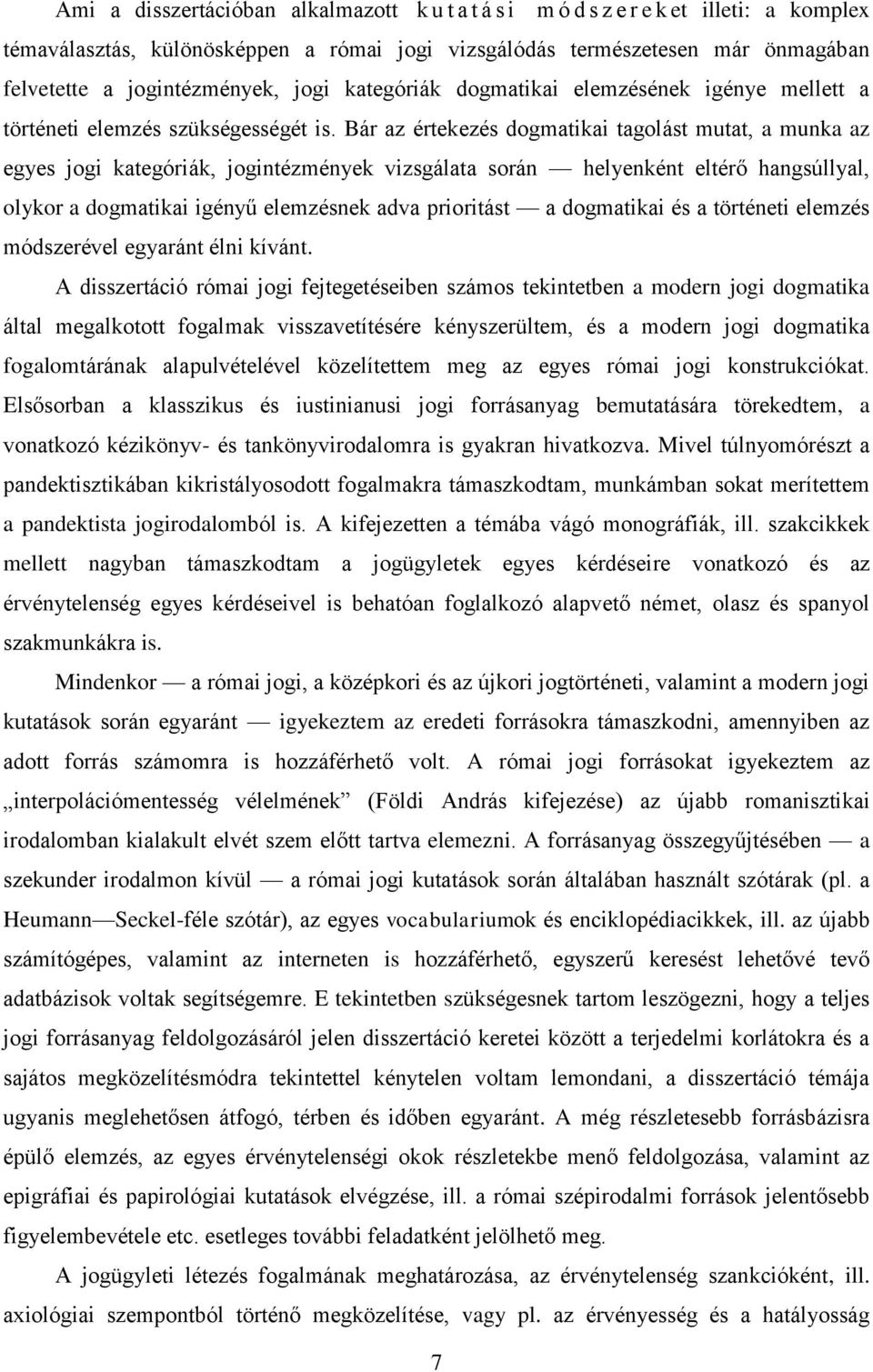 Bár az értekezés dogmatikai tagolást mutat, a munka az egyes jogi kategóriák, jogintézmények vizsgálata során helyenként eltérő hangsúllyal, olykor a dogmatikai igényű elemzésnek adva prioritást a