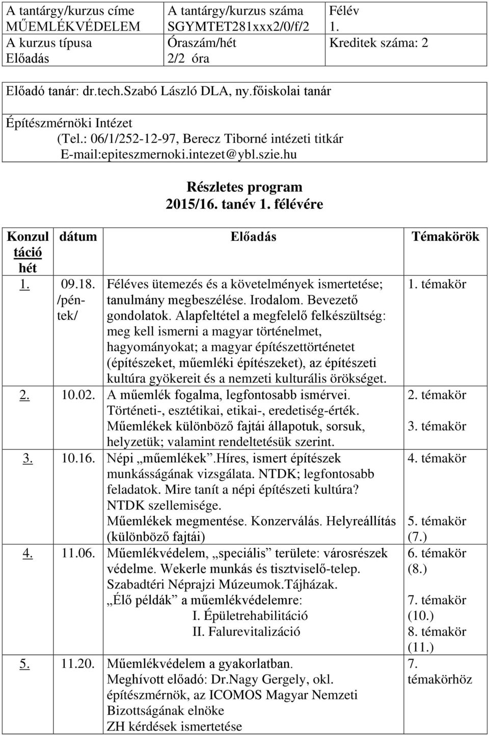 tanév 1. félévére dátum Előadás Témakörök Féléves ütemezés és a követelmények ismertetése; tanulmány megbeszélése. Irodalom. Bevezető gondolatok.