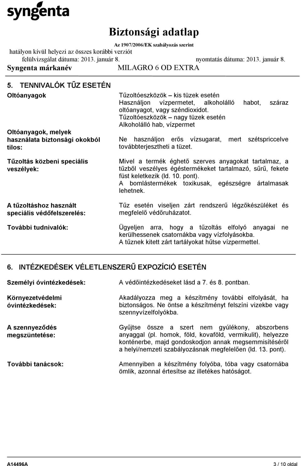 Tűzoltóeszközök nagy tüzek esetén Alkoholálló hab, vízpermet Ne használjon erős vízsugarat, mert szétspriccelve továbbterjesztheti a tüzet.