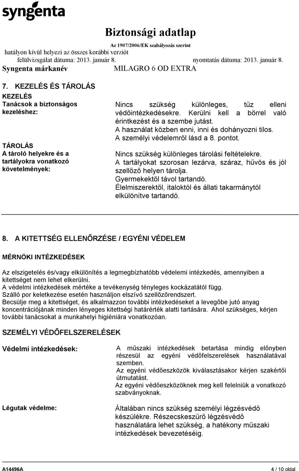 A tartályokat szorosan lezárva, száraz, hűvös és jól szellőző helyen tárolja. Gyermekektől távol tartandó. Élelmiszerektől, italoktól és állati takarmánytól elkülönítve tartandó. 8.