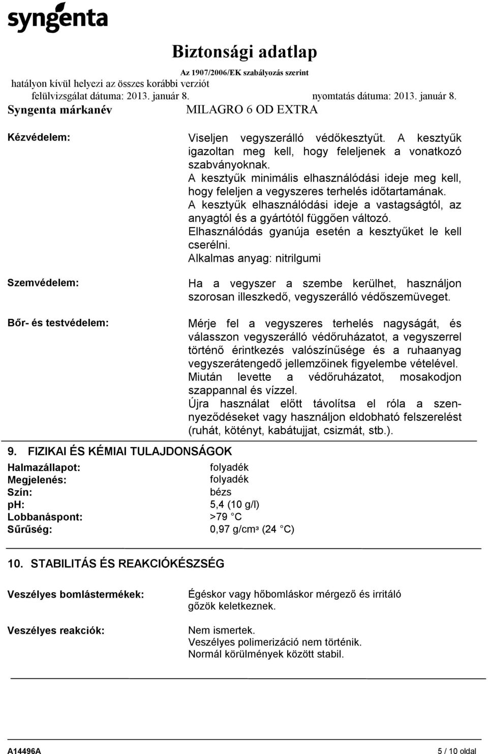 Elhasználódás gyanúja esetén a kesztyűket le kell cserélni. Alkalmas anyag: nitrilgumi Szemvédelem: Ha a vegyszer a szembe kerülhet, használjon szorosan illeszkedő, vegyszerálló védőszemüveget.