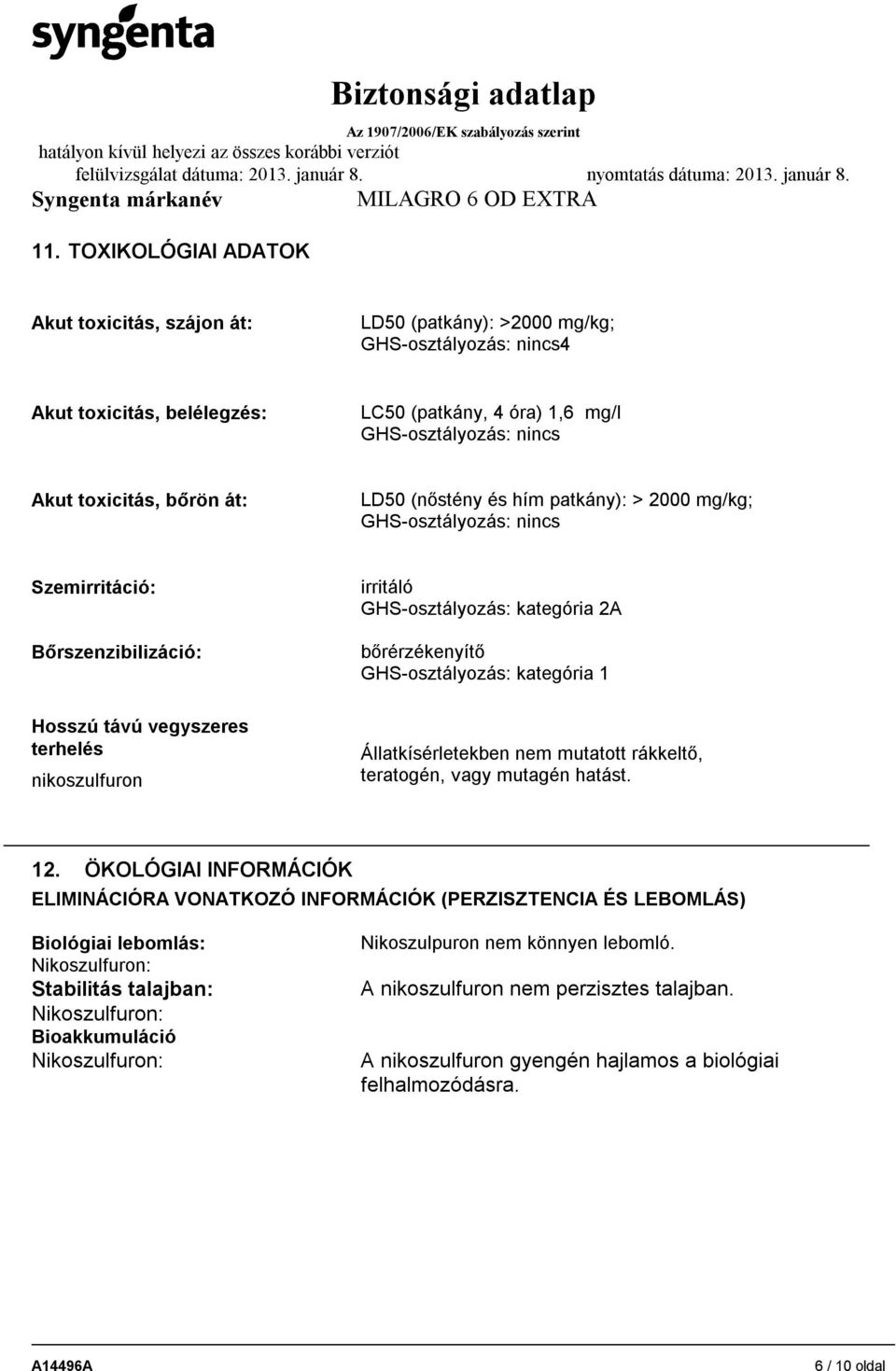 kategória 2A bőrérzékenyítő GHS-osztályozás: kategória 1 Állatkísérletekben nem mutatott rákkeltő, teratogén, vagy mutagén hatást. 12.