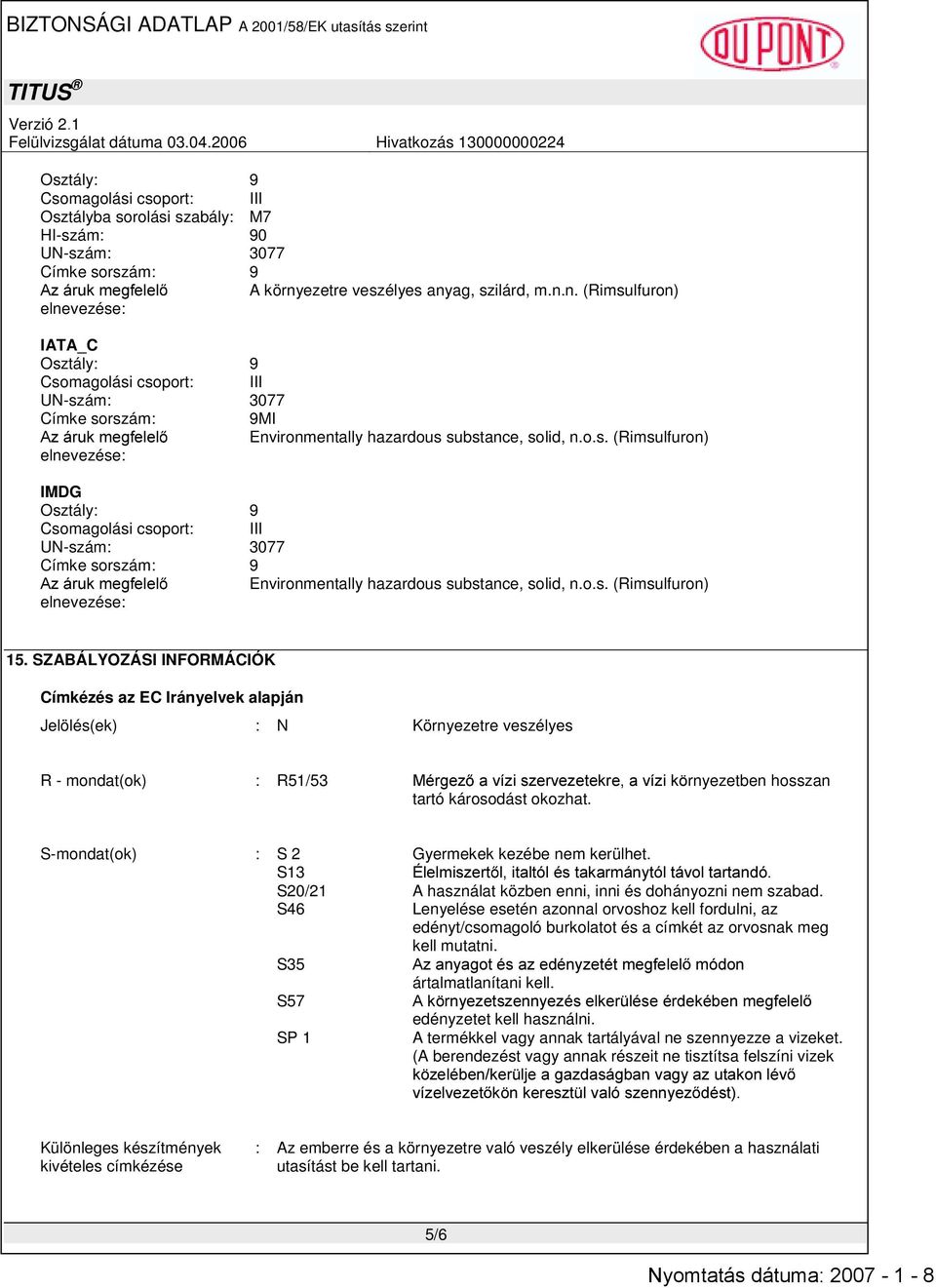 o.s. (Rimsulfuron) elnevezése: IMDG Osztály: 9 Csomagolási csoport: III UN-szám: 3077 Címke sorszám: 9 $]iuxnphjihoho Environmentally hazardous substance, solid, n.o.s. (Rimsulfuron) elnevezése: 15.