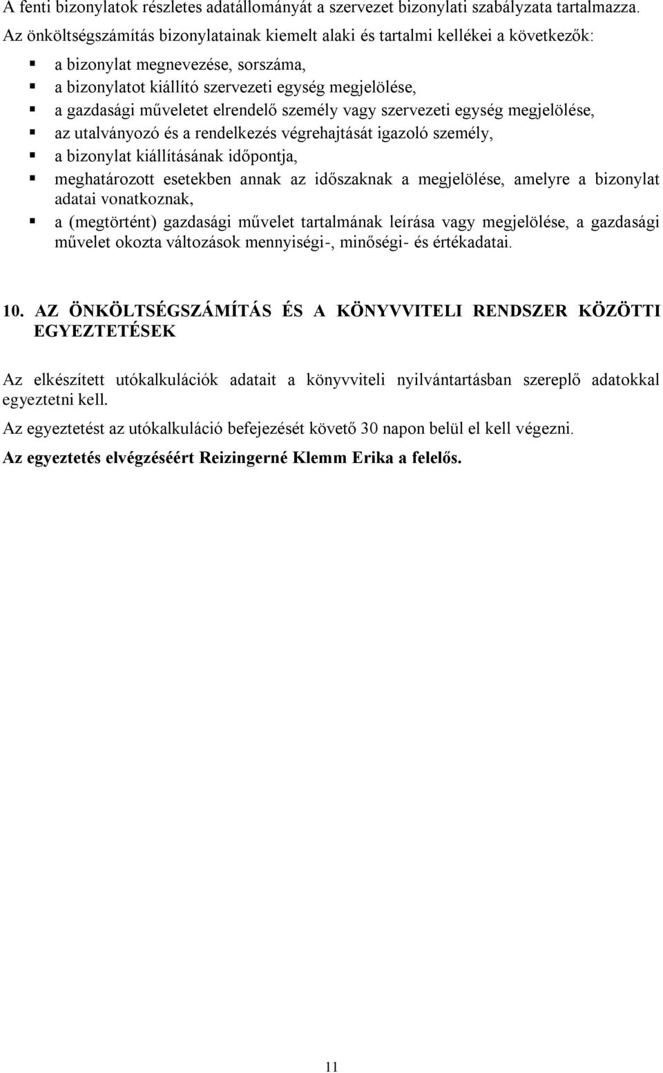 elrendelő személy vagy szervezeti egység megjelölése, az utalványozó és a rendelkezés végrehajtását igazoló személy, a bizonylat kiállításának időpontja, meghatározott esetekben annak az időszaknak a