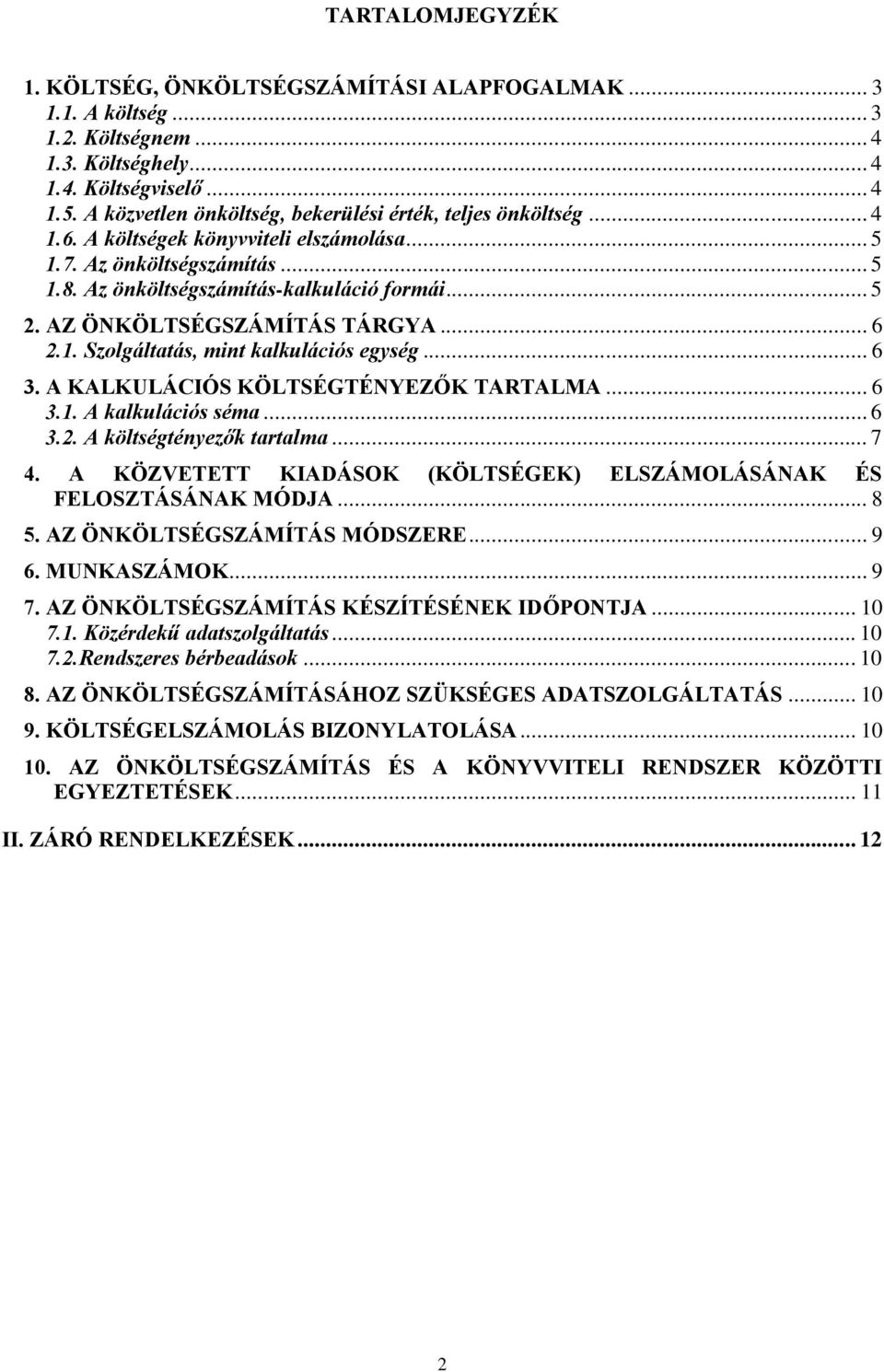 AZ ÖNKÖLTSÉGSZÁMÍTÁS TÁRGYA... 6 2.1. Szolgáltatás, mint kalkulációs egység... 6 3. A KALKULÁCIÓS KÖLTSÉGTÉNYEZŐK TARTALMA... 6 3.1. A kalkulációs séma... 6 3.2. A költségtényezők tartalma... 7 4.