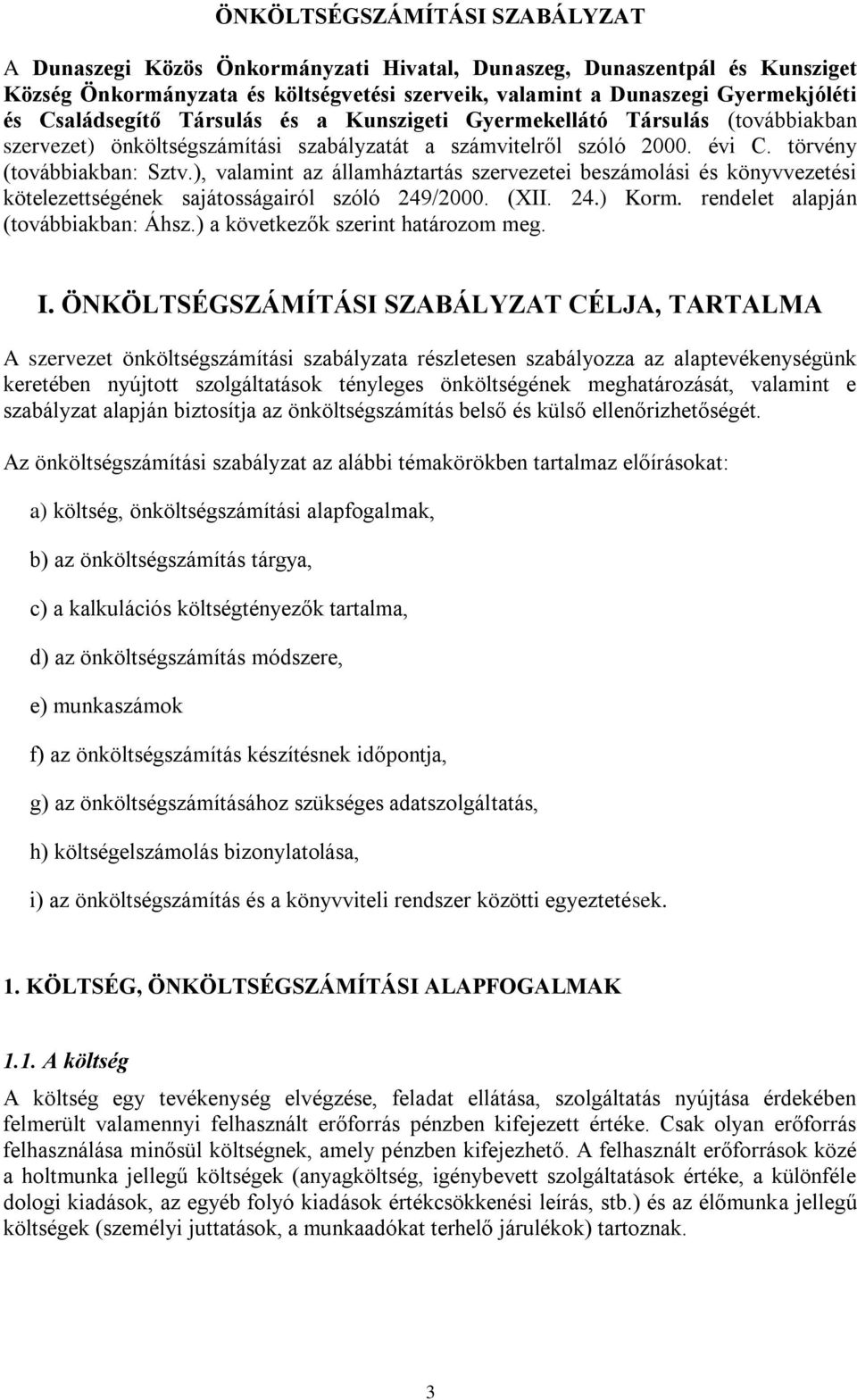 ), valamint az államháztartás szervezetei beszámolási és könyvvezetési kötelezettségének sajátosságairól szóló 249/2000. (XII. 24.) Korm. rendelet alapján (továbbiakban: Áhsz.