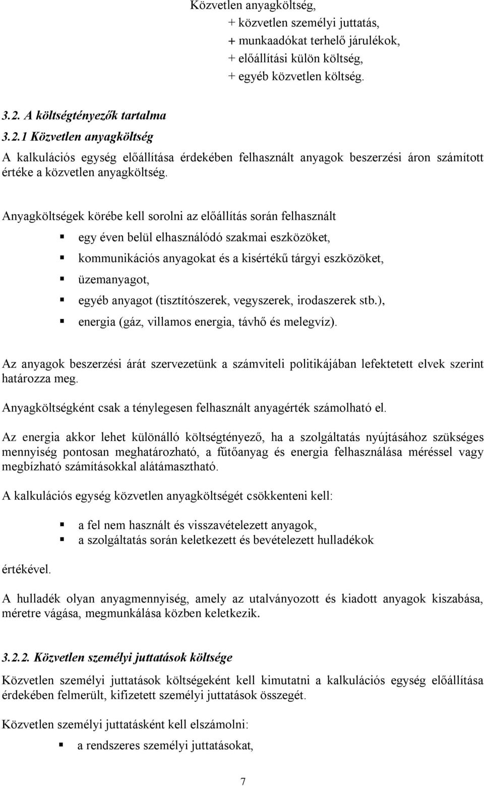 Anyagköltségek körébe kell sorolni az előállítás során felhasznált egy éven belül elhasználódó szakmai eszközöket, kommunikációs anyagokat és a kisértékű tárgyi eszközöket, üzemanyagot, egyéb anyagot