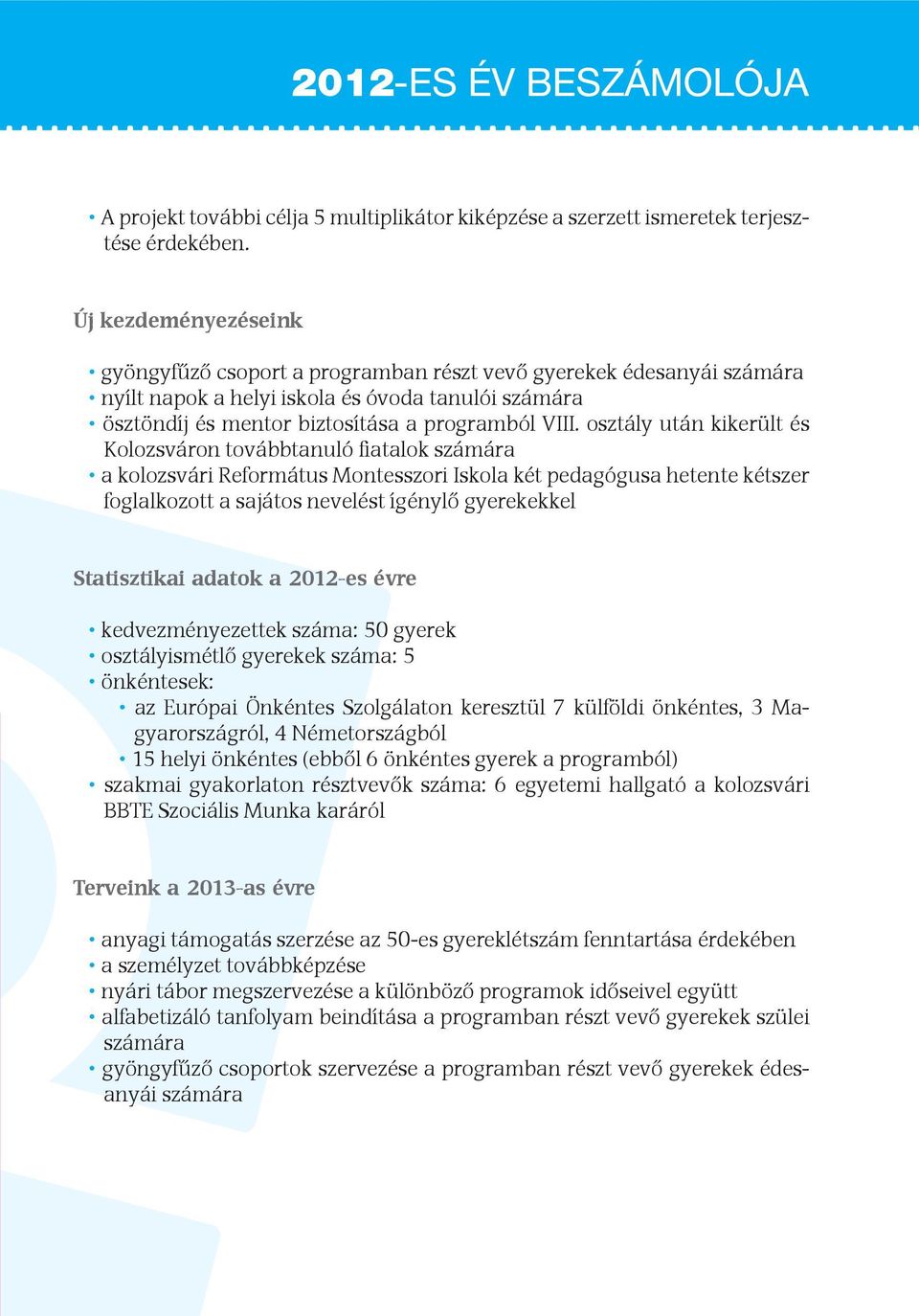 osztály után kikerült és Kolozsváron továbbtanuló fiatalok számára a kolozsvári Református Montesszori Iskola két pedagógusa hetente kétszer foglalkozott a sajátos nevelést ígénylő gyerekekkel