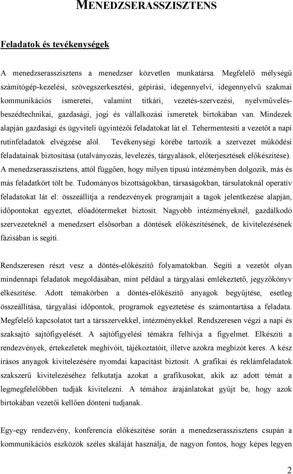 gazdasági, jogi és vállalkozási ismeretek birtokában van. Mindezek alapján gazdasági és ügyviteli ügyintézői feladatokat lát el. Tehermentesíti a vezetőt a napi rutinfeladatok elvégzése alól.