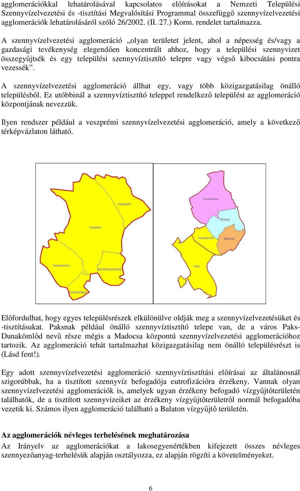 A szennyvízelvezetési agglomeráció olyan területet jelent, ahol a népesség és/vagy a gazdasági tevékenység elegendıen koncentrált ahhoz, hogy a települési szennyvizet összegyőjtsék és egy települési