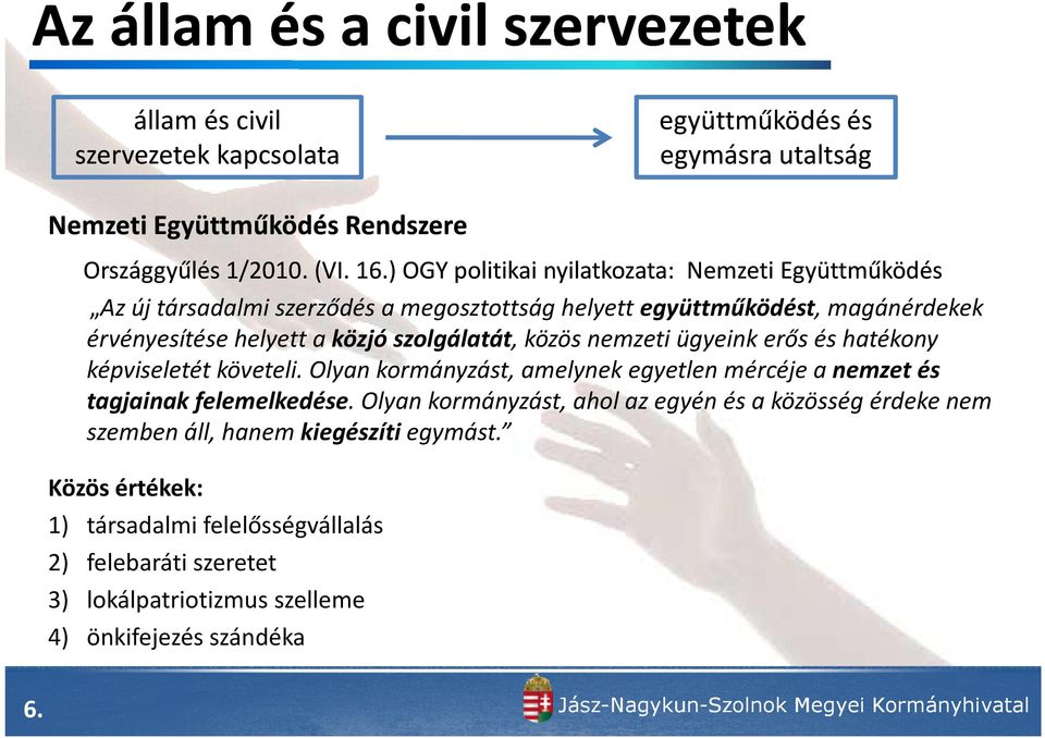 nemzeti ügyeink erős és hatékony képviseletét követeli. Olyan kormányzást, amelynek egyetlen mércéje a nemzet és tagjainak felemelkedése.