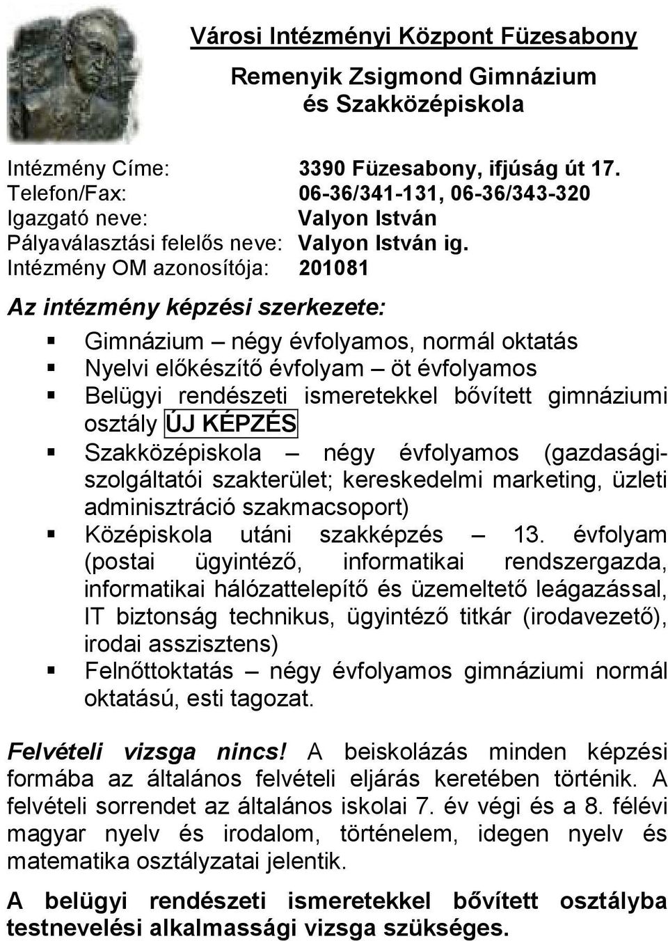 Intézmény OM azonosítója: 201081 Az intézmény képzési szerkezete: Gimnázium négy évfolyamos, normál oktatás Nyelvi előkészítő évfolyam öt évfolyamos Belügyi rendészeti ismeretekkel bővített