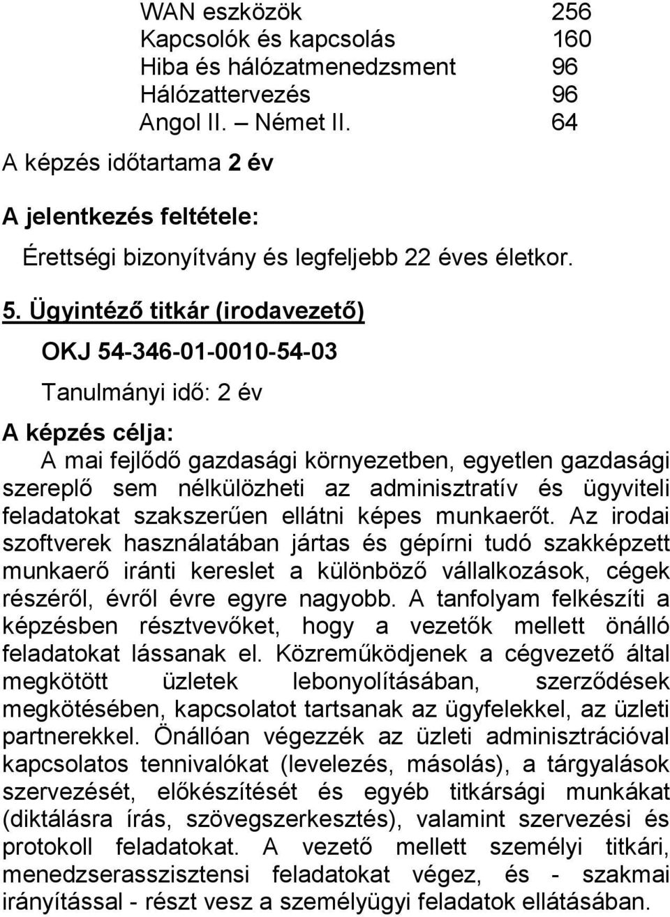 Ügyintéző titkár (irodavezető) OKJ 54-346-01-0010-54-03 Tanulmányi idő: 2 év A képzés célja: A mai fejlődő gazdasági környezetben, egyetlen gazdasági szereplő sem nélkülözheti az adminisztratív és