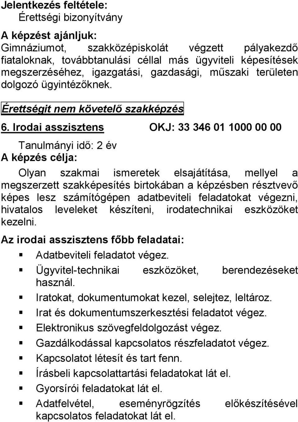 Irodai asszisztens OKJ: 33 346 01 1000 00 00 Tanulmányi idő: 2 év A képzés célja: Olyan szakmai ismeretek elsajátítása, mellyel a megszerzett szakképesítés birtokában a képzésben résztvevő képes lesz