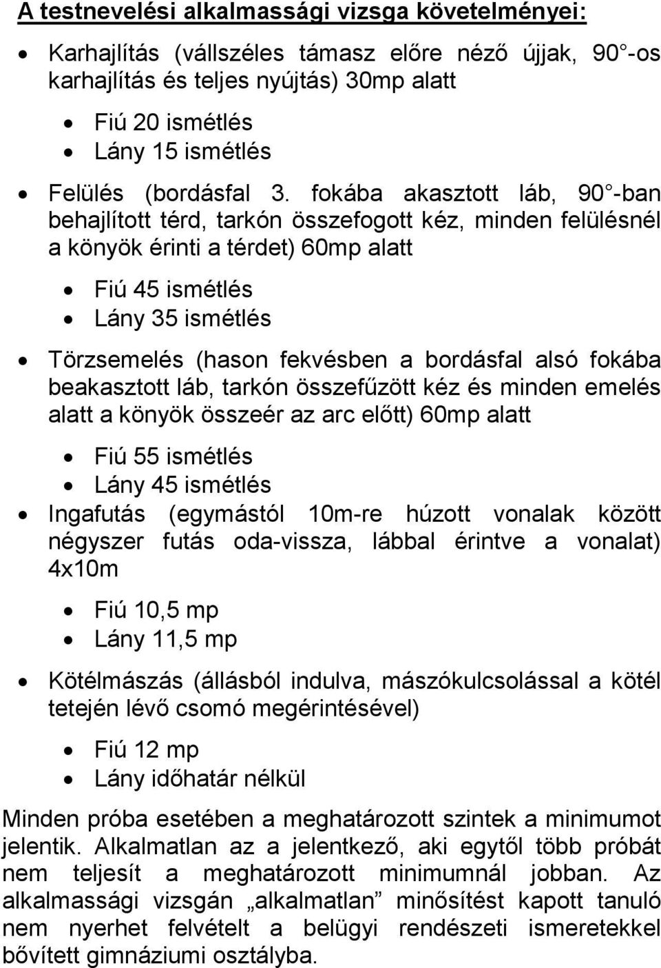 bordásfal alsó fokába beakasztott láb, tarkón összefűzött kéz és minden emelés alatt a könyök összeér az arc előtt) 60mp alatt Fiú 55 ismétlés Lány 45 ismétlés Ingafutás (egymástól 10m-re húzott