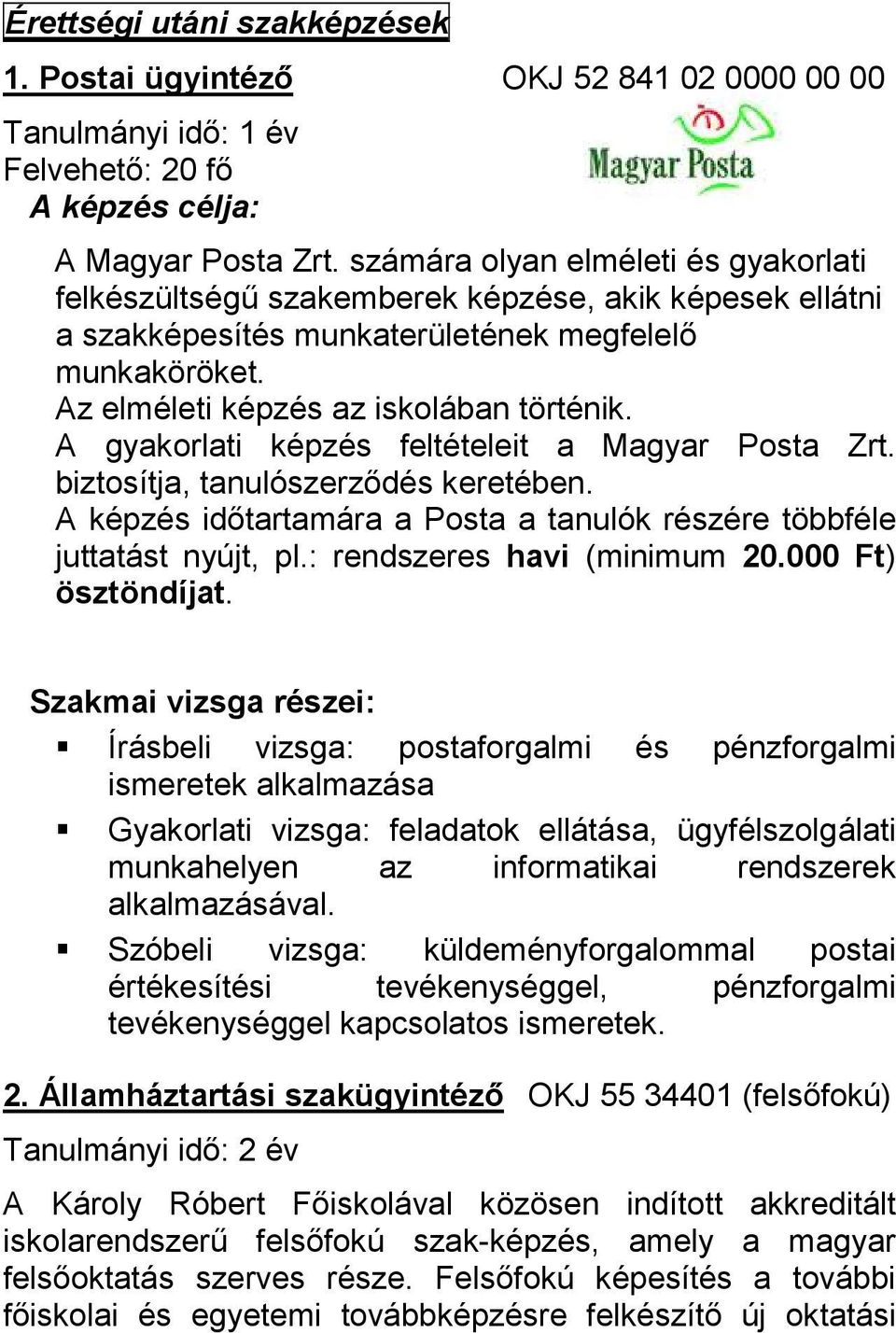 A gyakorlati képzés feltételeit a Magyar Posta Zrt. biztosítja, tanulószerződés keretében. A képzés időtartamára a Posta a tanulók részére többféle juttatást nyújt, pl.: rendszeres havi (minimum 20.