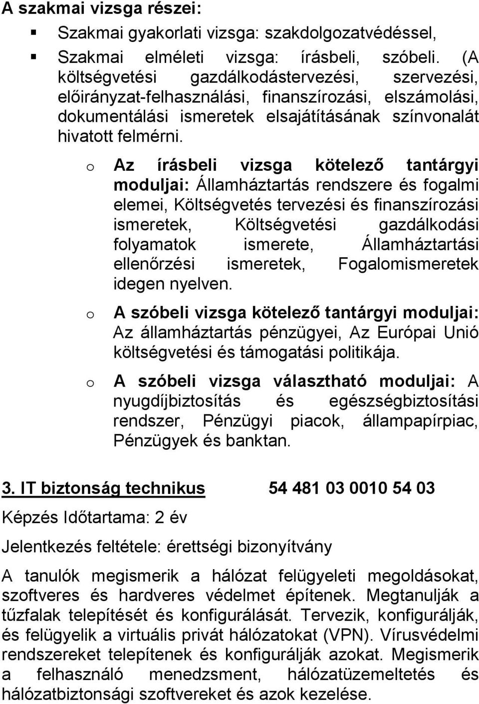 o Az írásbeli vizsga kötelező tantárgyi moduljai: Államháztartás rendszere és fogalmi elemei, Költségvetés tervezési és finanszírozási ismeretek, Költségvetési gazdálkodási folyamatok ismerete,