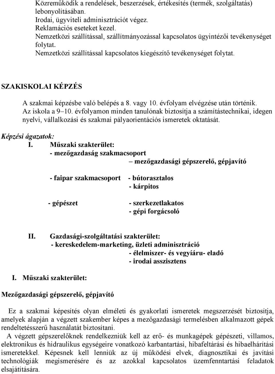 SZAKISKOLAI KÉPZÉS A szakmai képzésbe való belépés a 8. vagy 10. évfolyam elvégzése után történik. Az iskola a 9 10.