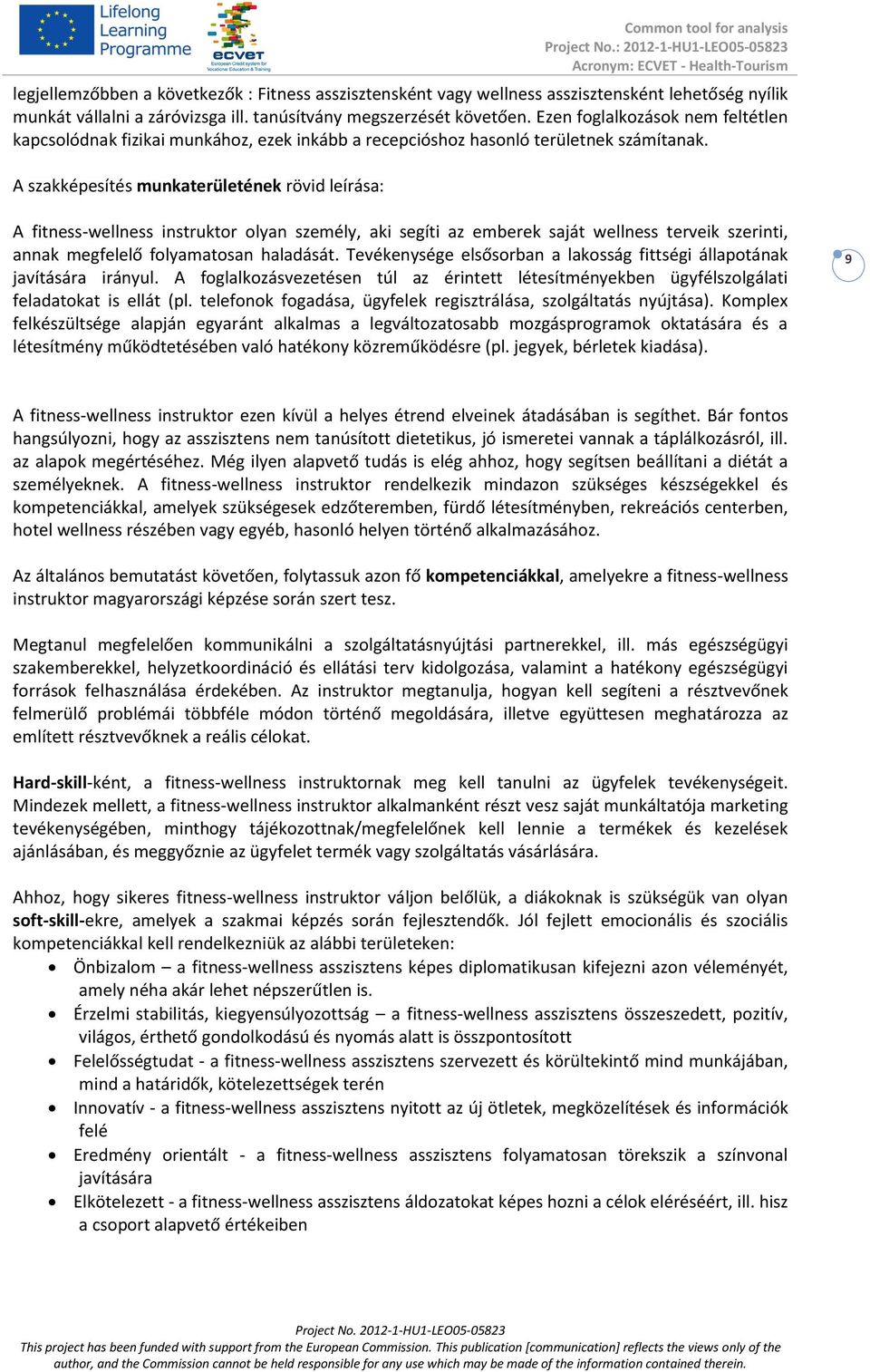 A szakképesítés munkaterületének rövid leírása: A fitness-wellness instruktor olyan személy, aki segíti az emberek saját wellness terveik szerinti, annak megfelelő folyamatosan haladását.