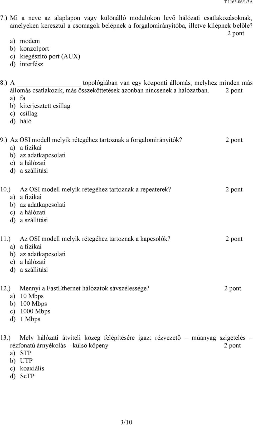 a) fa b) kiterjesztett csillag c) csillag d) háló 9.) Az OSI modell melyik rétegéhez tartoznak a forgalomirányítók? a) a fizikai b) az adatkapcsolati c) a hálózati d) a szállítási 10.