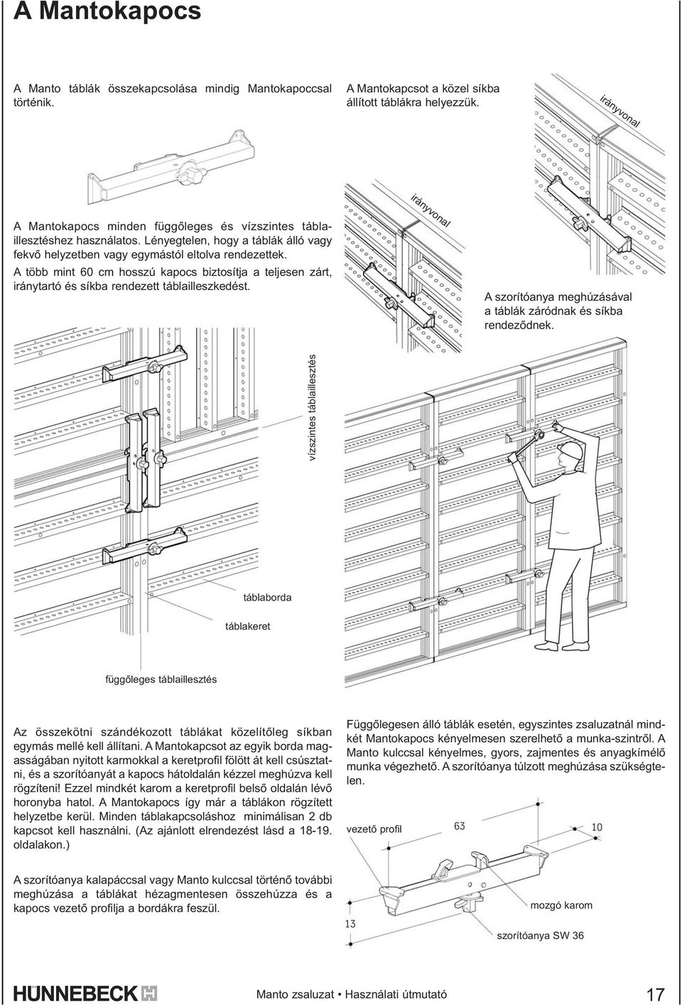 A több mint 60 cm hosszú kapocs biztosítja a teljesen zárt, iránytartó és síkba rendezett táblailleszkedést. A szorítóanya meghúzásával a táblák záródnak és síkba rendezõdnek.