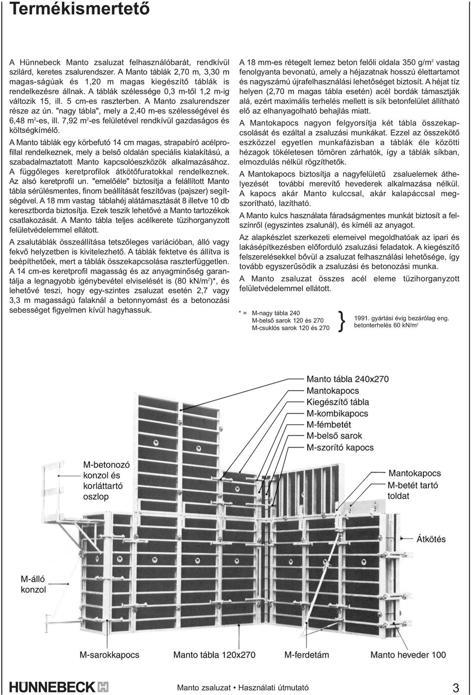 A Manto zsalurendszer része az ún. "nagy tábla", mely a 2,40 m-es szélességével és 6,48 m 2 -es, ill. 7,92 m 2 -es felületével rendkívül gazdaságos és költségkímélõ.