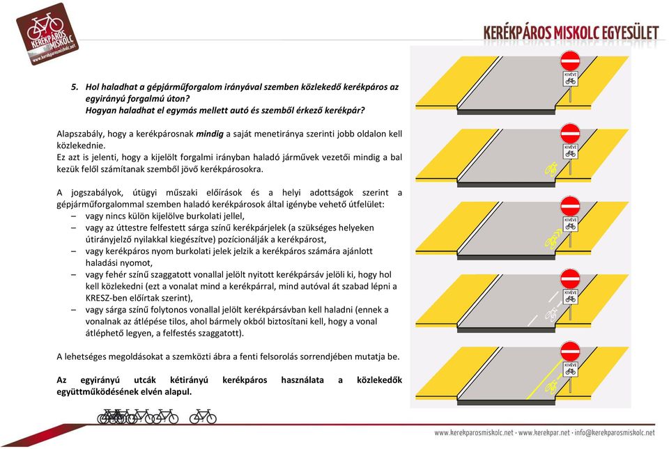 Ez azt is jelenti, hogy a kijelölt forgalmi irányban haladó járművek vezetői mindig a bal kezük felől számítanak szemből jövő kerékpárosokra.