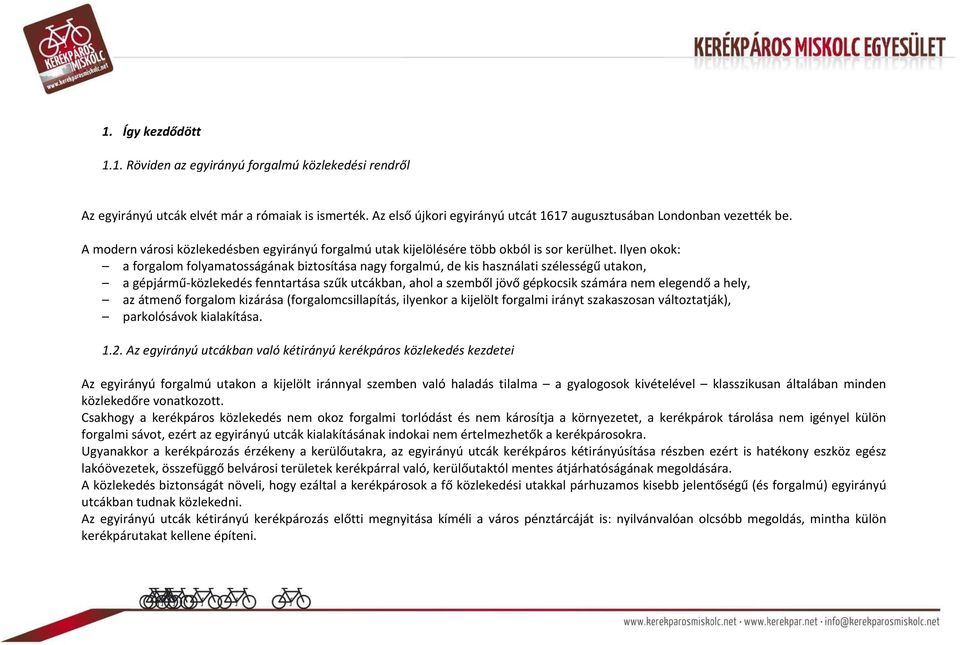 Ilyen okok: a forgalom folyamatosságának biztosítása nagy forgalmú, de kis használati szélességű utakon, a gépjármű-közlekedés fenntartása szűk utcákban, ahol a szemből jövő gépkocsik számára nem