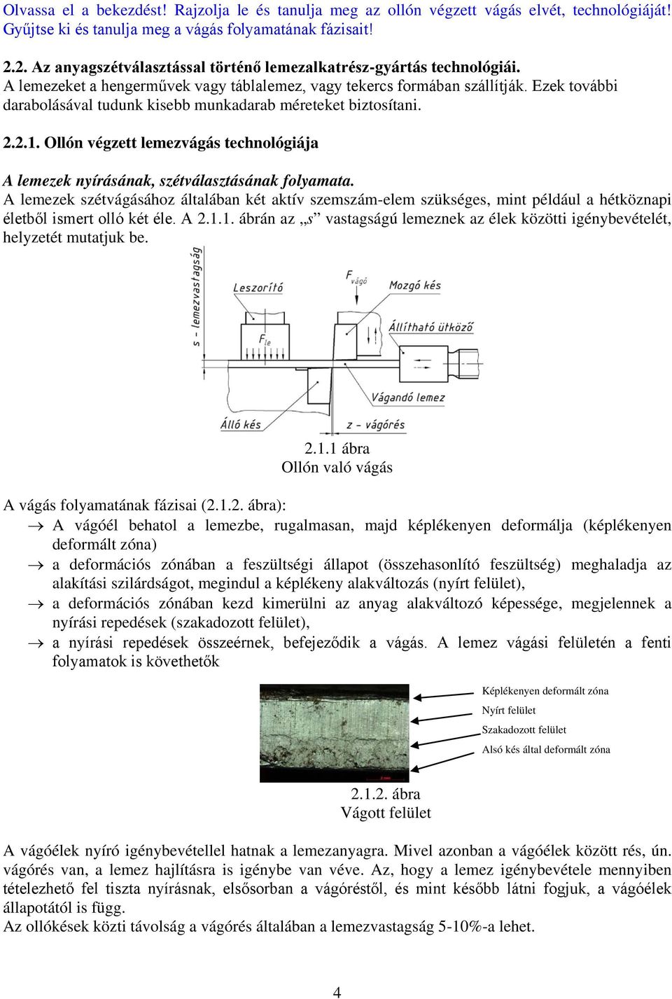 Ezek további darabolásával tudunk kisebb munkadarab méreteket biztosítani. 2.2.1. Ollón végzett lemezvágás technológiája A lemezek nyírásának, szétválasztásának folyamata.