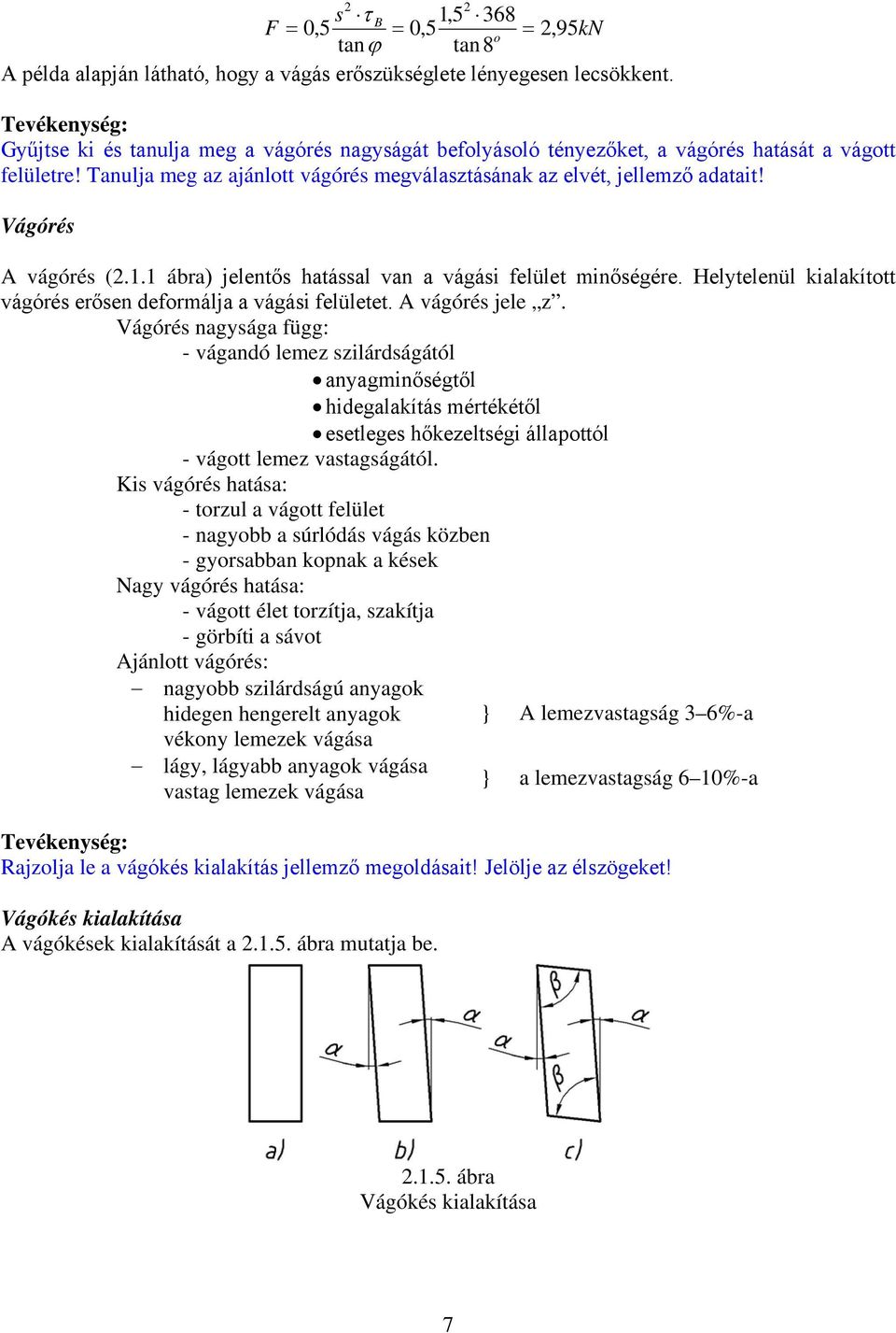 Vágórés A vágórés (2.1.1 ábra) jelentős hatással van a vágási felület minőségére. Helytelenül kialakított vágórés erősen deformálja a vágási felületet. A vágórés jele z.