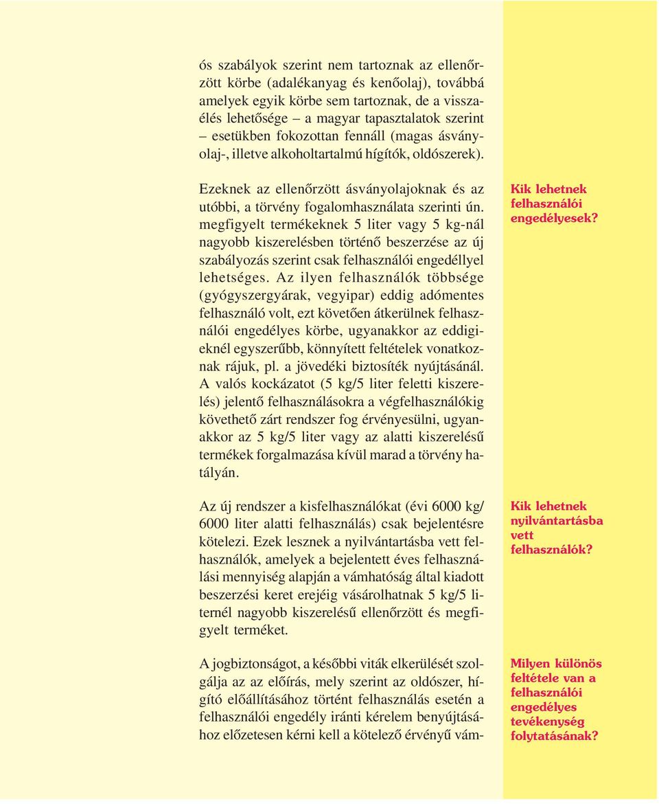 megfigyelt termékeknek 5 liter vagy 5 kg-nál nagyobb kiszerelésben történõ beszerzése az új szabályozás szerint csak felhasználói engedéllyel lehetséges.