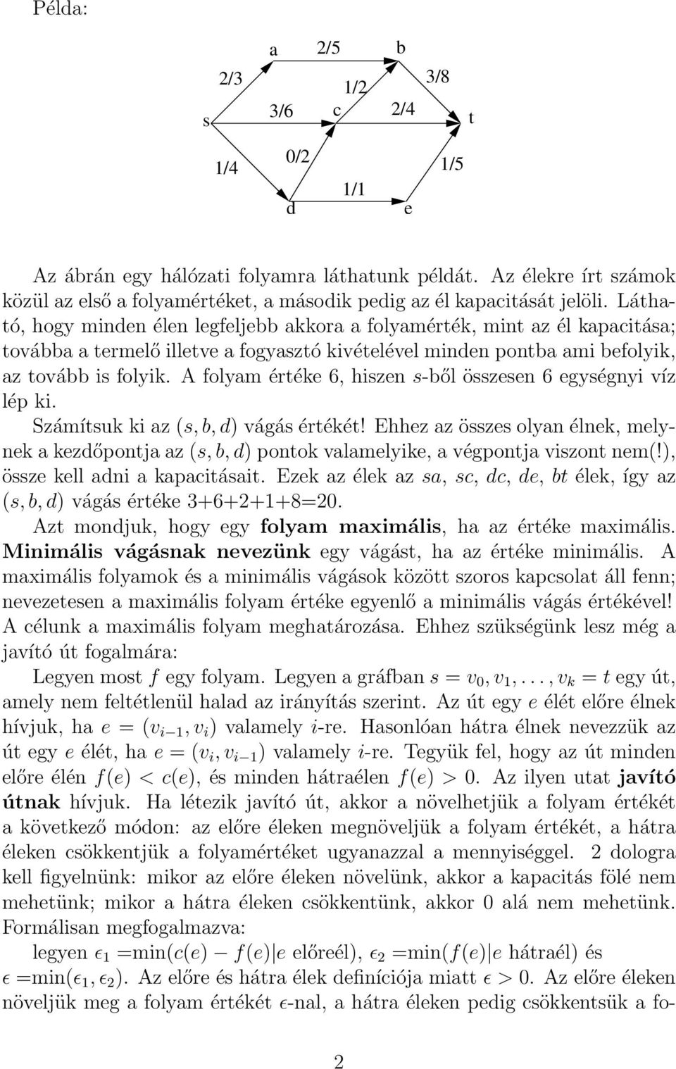 Ehhz z öz olyn élnk, mlynk kzőponj z (,, ) ponok vlmlyik, végponj vizon nm(!), öz kll ni kpciái. Ezk z élk z, c, c,, élk, így z (,, ) vágá érék 3+6+2+1+8=20.