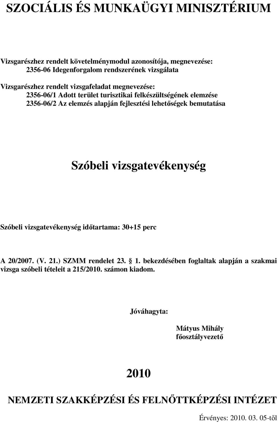 ) SZMM rendelet 23. 1. bekezdésében foglaltak alapján a szakmai vizsga szóbeli tételeit a 215/2010.