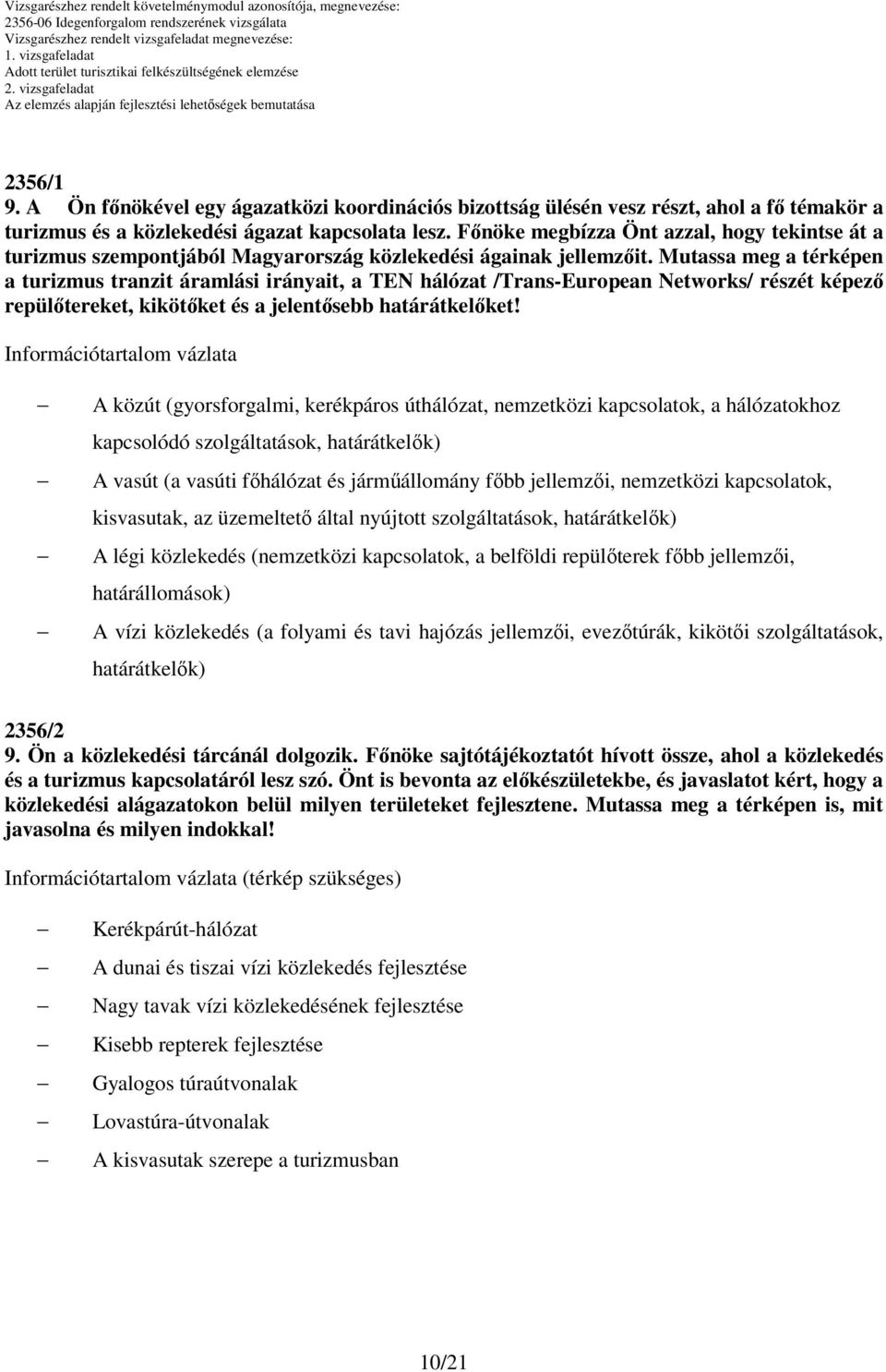 Mutassa meg a térképen a turizmus tranzit áramlási irányait, a TEN hálózat /Trans-European Networks/ részét képező repülőtereket, kikötőket és a jelentősebb határátkelőket!