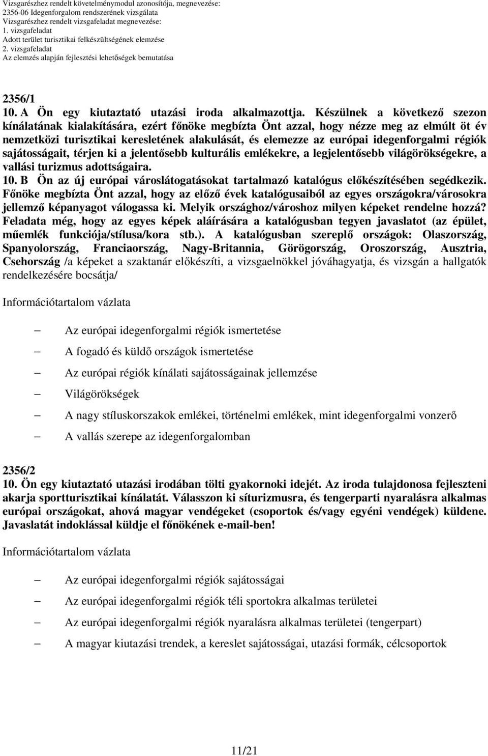 idegenforgalmi régiók sajátosságait, térjen ki a jelentősebb kulturális emlékekre, a legjelentősebb világörökségekre, a vallási turizmus adottságaira. 10.
