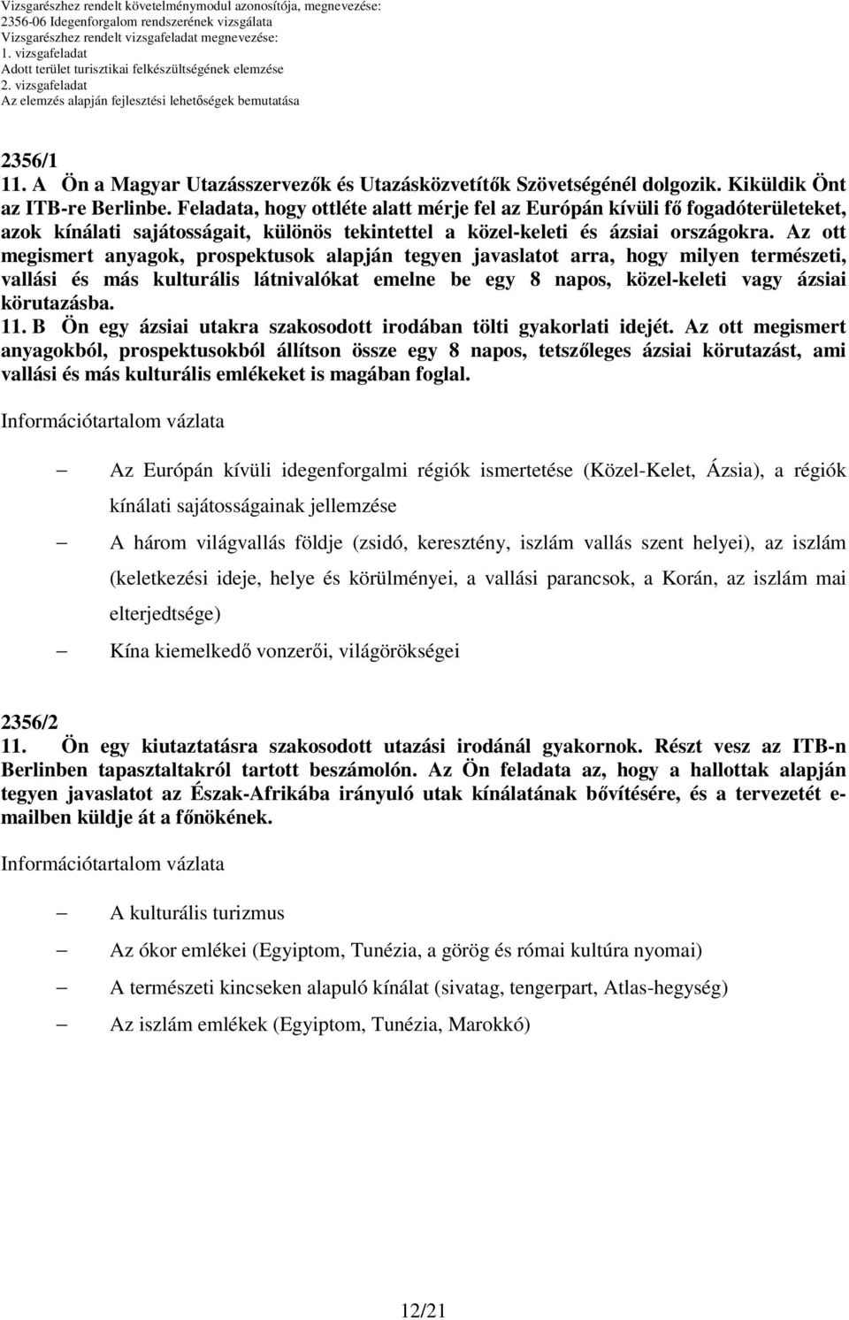 Az ott megismert anyagok, prospektusok alapján tegyen javaslatot arra, hogy milyen természeti, vallási és más kulturális látnivalókat emelne be egy 8 napos, közel-keleti vagy ázsiai körutazásba. 11.