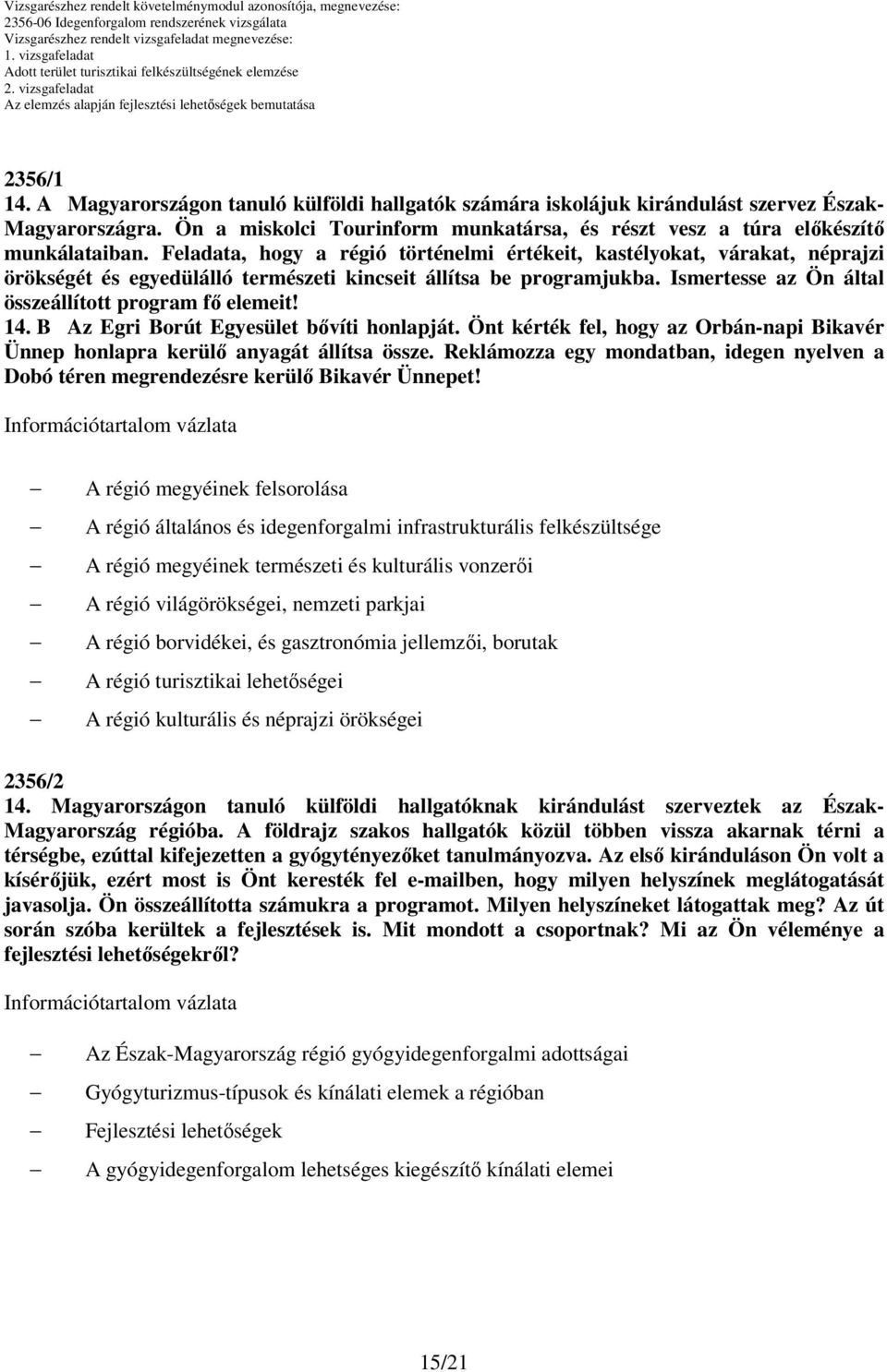 Ismertesse az Ön által összeállított program fő elemeit! 14. B Az Egri Borút Egyesület bővíti honlapját. Önt kérték fel, hogy az Orbán-napi Bikavér Ünnep honlapra kerülő anyagát állítsa össze.